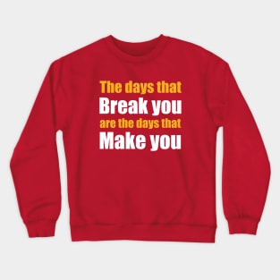 The days that Break you are the days that Make you Crewneck Sweatshirt